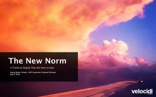 The New Norm
3 Trends In Digital That Are Here to Stay

Kasia Wyser-Pratte | SVP, Executive Creative Director
July 5 2012
 