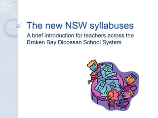 The new NSW syllabuses
A brief introduction for teachers across the
Broken Bay Diocesan School System
 