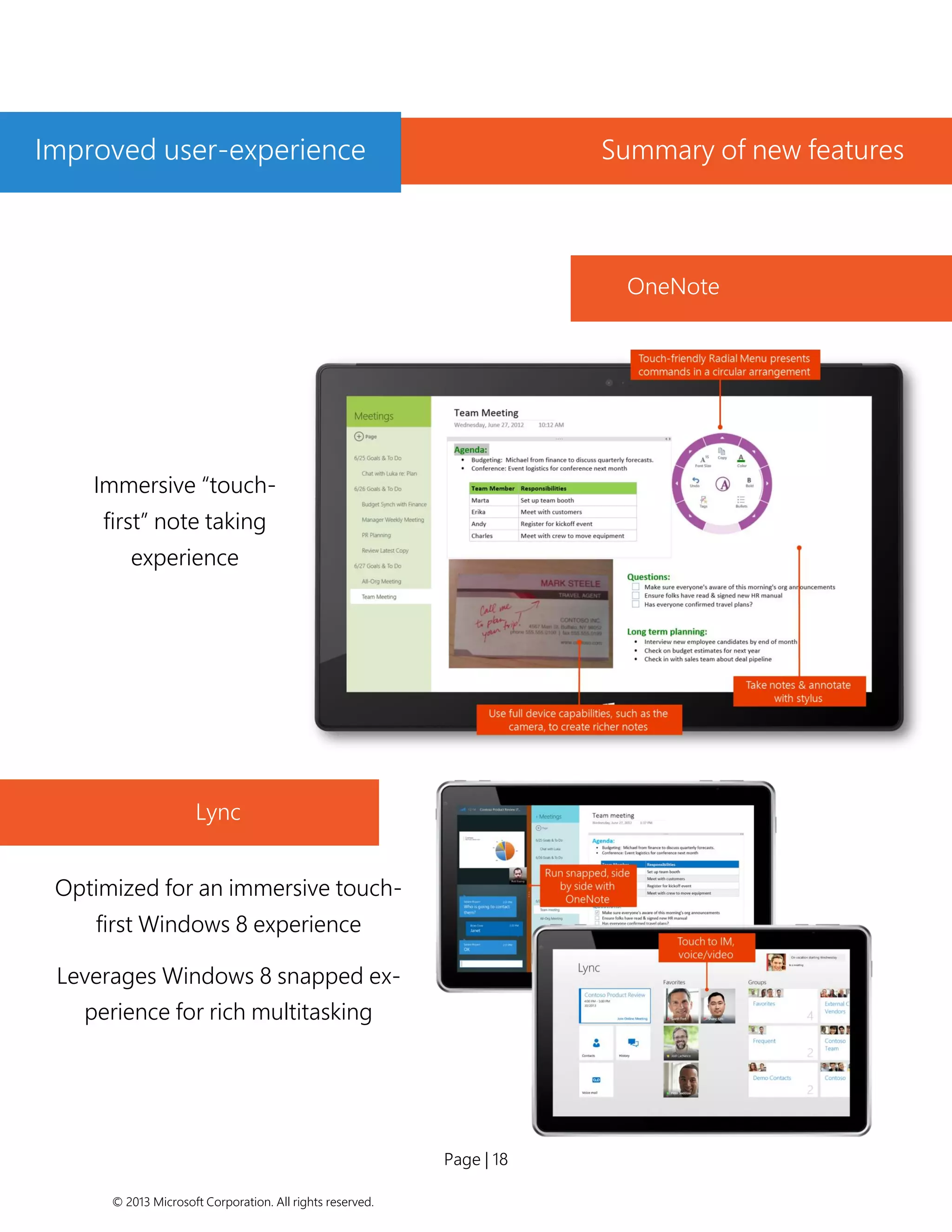 Page | 18 
© 2013 Microsoft Corporation. All rights reserved. 
OneNote 
Immersive “touch- first” note taking experience 
Lync 
Optimized for an immersive touch- first Windows 8 experience 
Leverages Windows 8 snapped ex- perience for rich multitasking 
Improved user-experience 
Summary of new features  