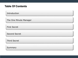 Introduction
The One Minute Manager
First Secret
Second Secret
Third Secret
Summary
Table Of Contents
 