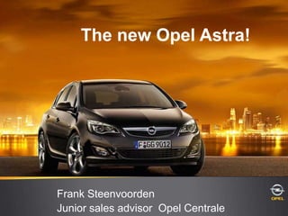 The new Opel Astra! Frank Steenvoorden Junior sales advisor  Opel Centrale 