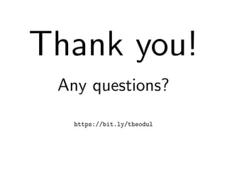 Thank you!
Any questions?
https://bit.ly/theodul
 