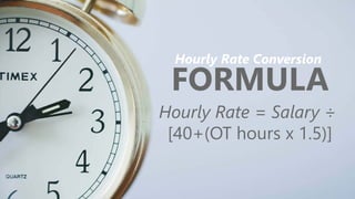 z
Hourly Rate Conversion
FORMULA
Hourly Rate = Salary ÷
[40+(OT hours x 1.5)]
 