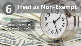 z
Treat as Non-Exempt
6
But minimize
overtime pay with
special pay plans
 