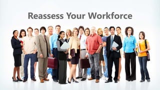 z
Reassess Your Workforce
 