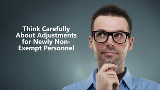 z
Think Carefully
About Adjustments
for Newly Non-
Exempt Personnel
 