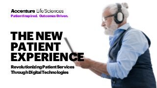 Patient Inspired. Outcomes Driven.
THENEW
PATIENT
EXPERIENCE
RevolutionizingPatientServices
ThroughDigitalTechnologies
 