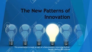 The New Patterns of
Innovation
This presentation is made as part of a Data Analytics Internship by Prof.
Sameer Mathur, IIM Lucknow
 
