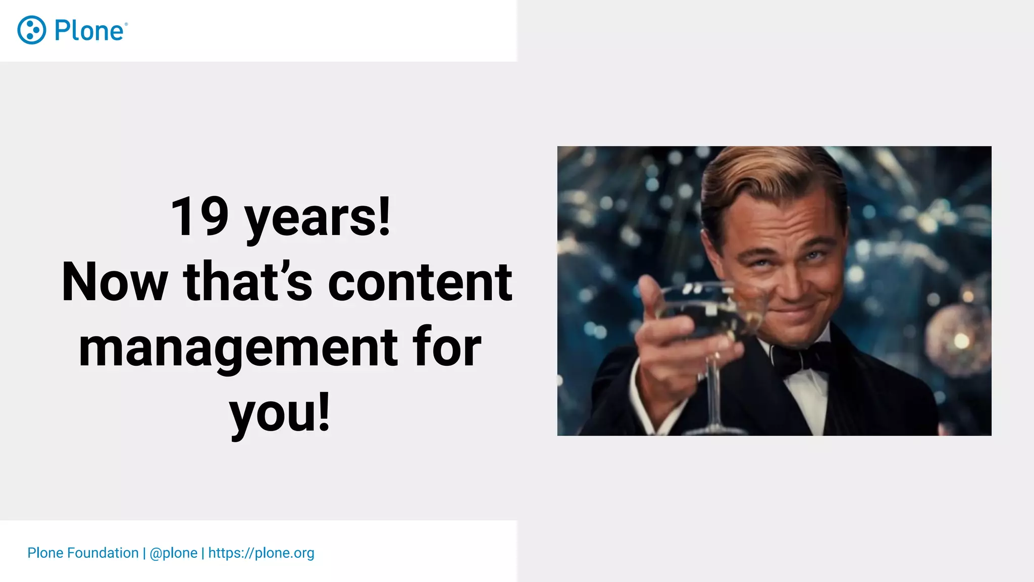 Plone Foundation | @plone | https://plone.org
19 years!
Now that’s content
management for
you!
 