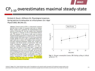 CP1-10 overestimates maximal steady-state
Brickely G, Doust J, Williams CA. Physiological responses
during exercise to exh...