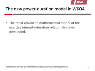 The new power-duration model in WKO4
• The most advanced mathematical model of the
exercise intensity-duration relationshi...
