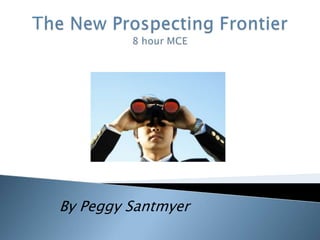 The New Prospecting Frontier8 hour MCE By Peggy Santmyer 