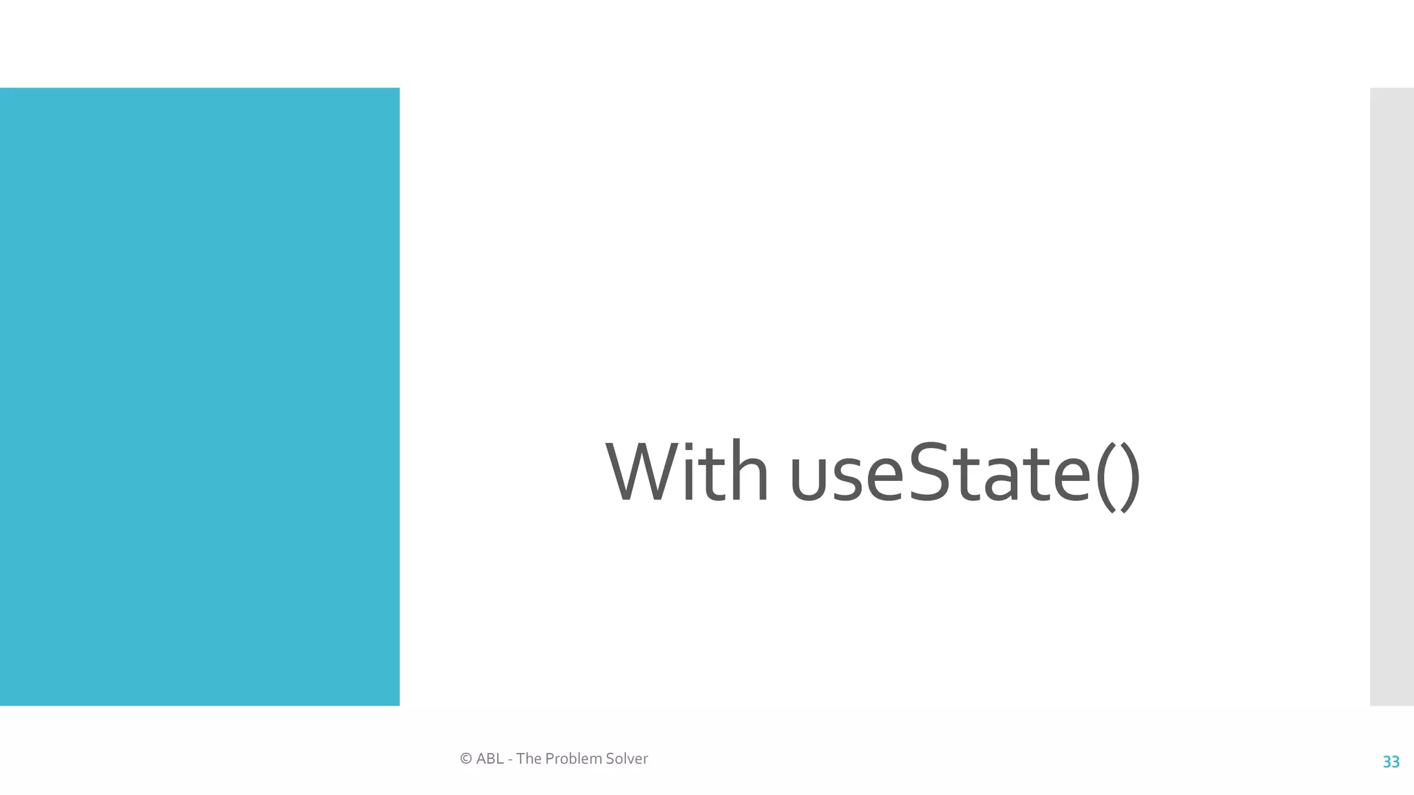 With useState()
© ABL - The Problem Solver 33
 