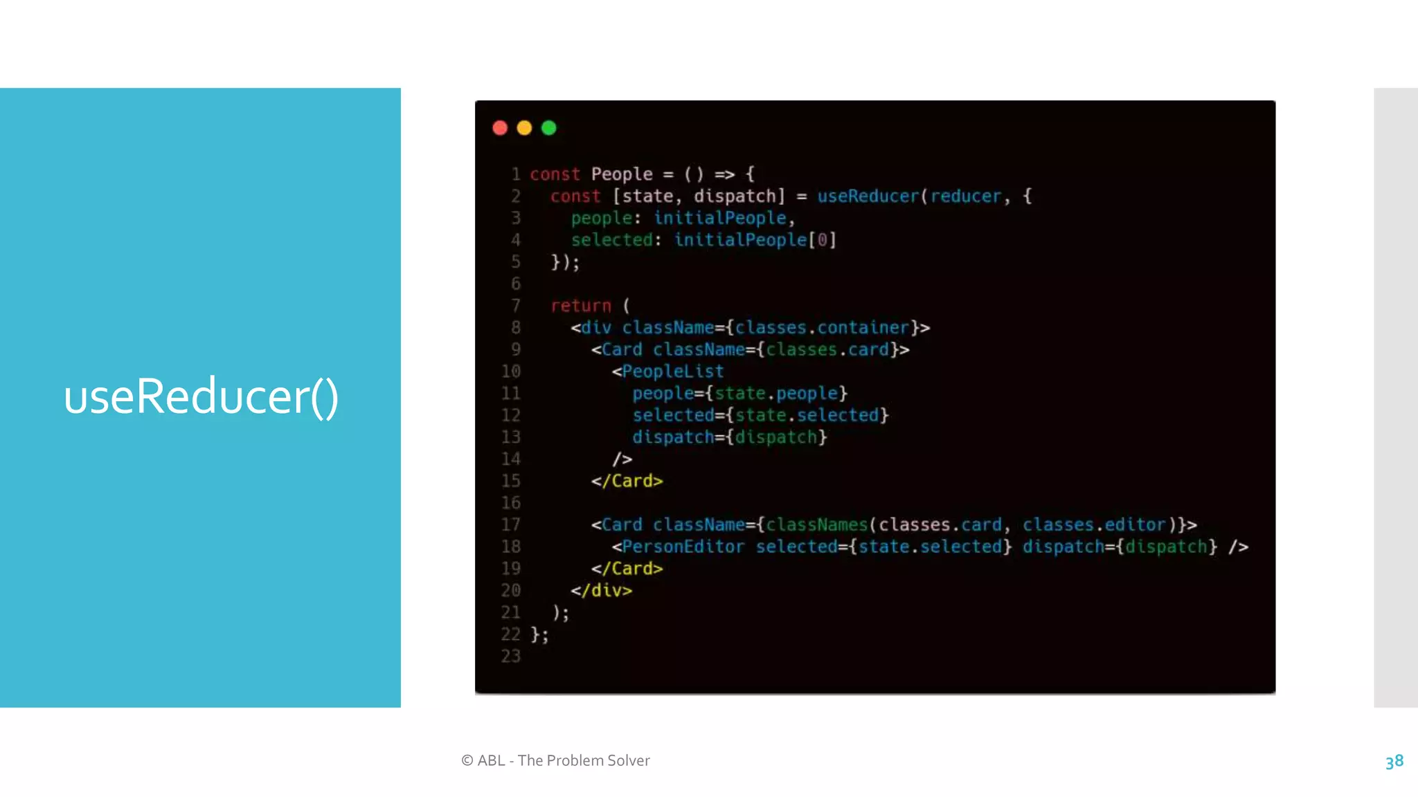 useReducer()
© ABL - The Problem Solver 38
 