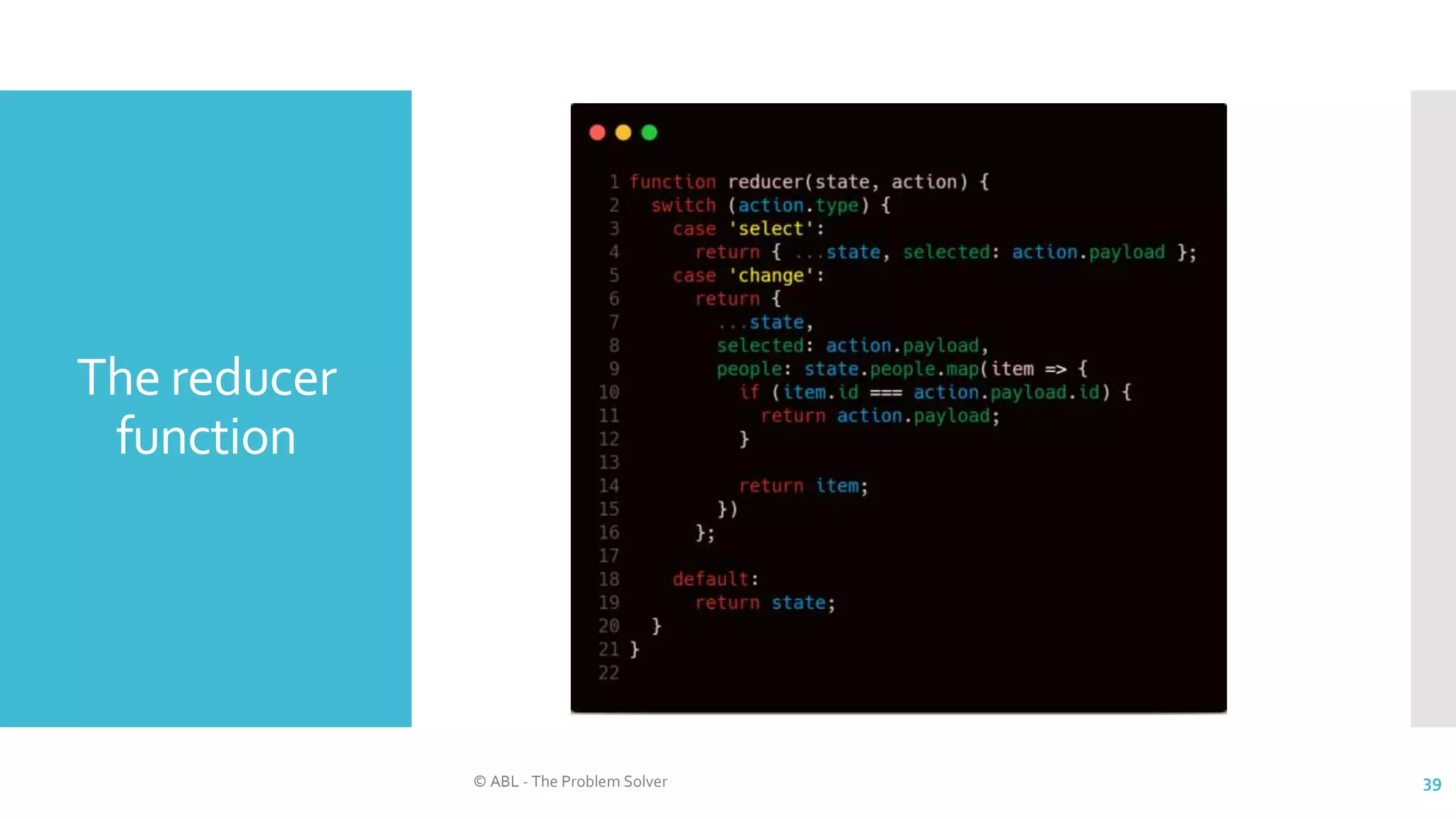 The reducer
function
© ABL - The Problem Solver 39
 