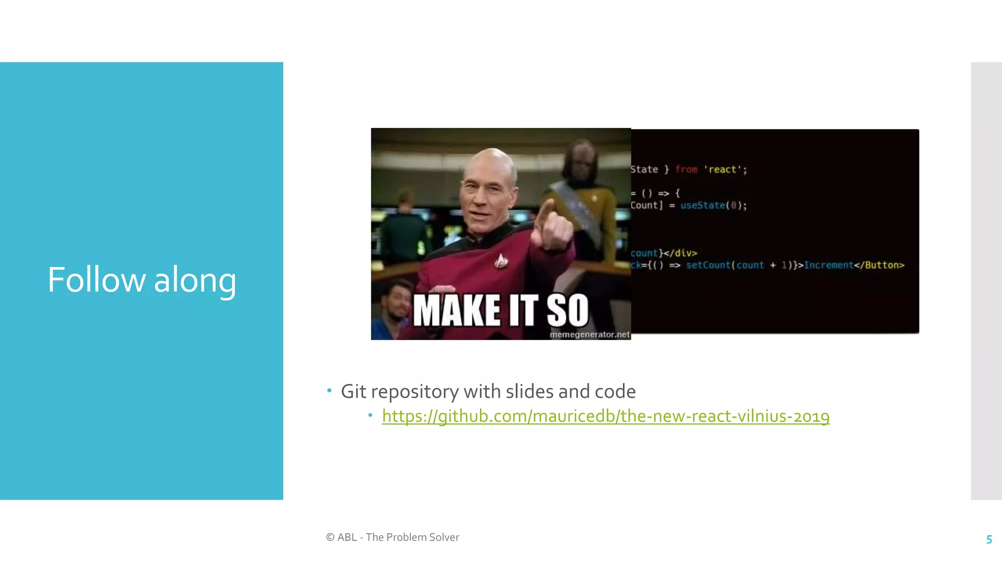 Follow along
 Git repository with slides and code
 https://github.com/mauricedb/the-new-react-vilnius-2019
© ABL - The Problem Solver 5
 