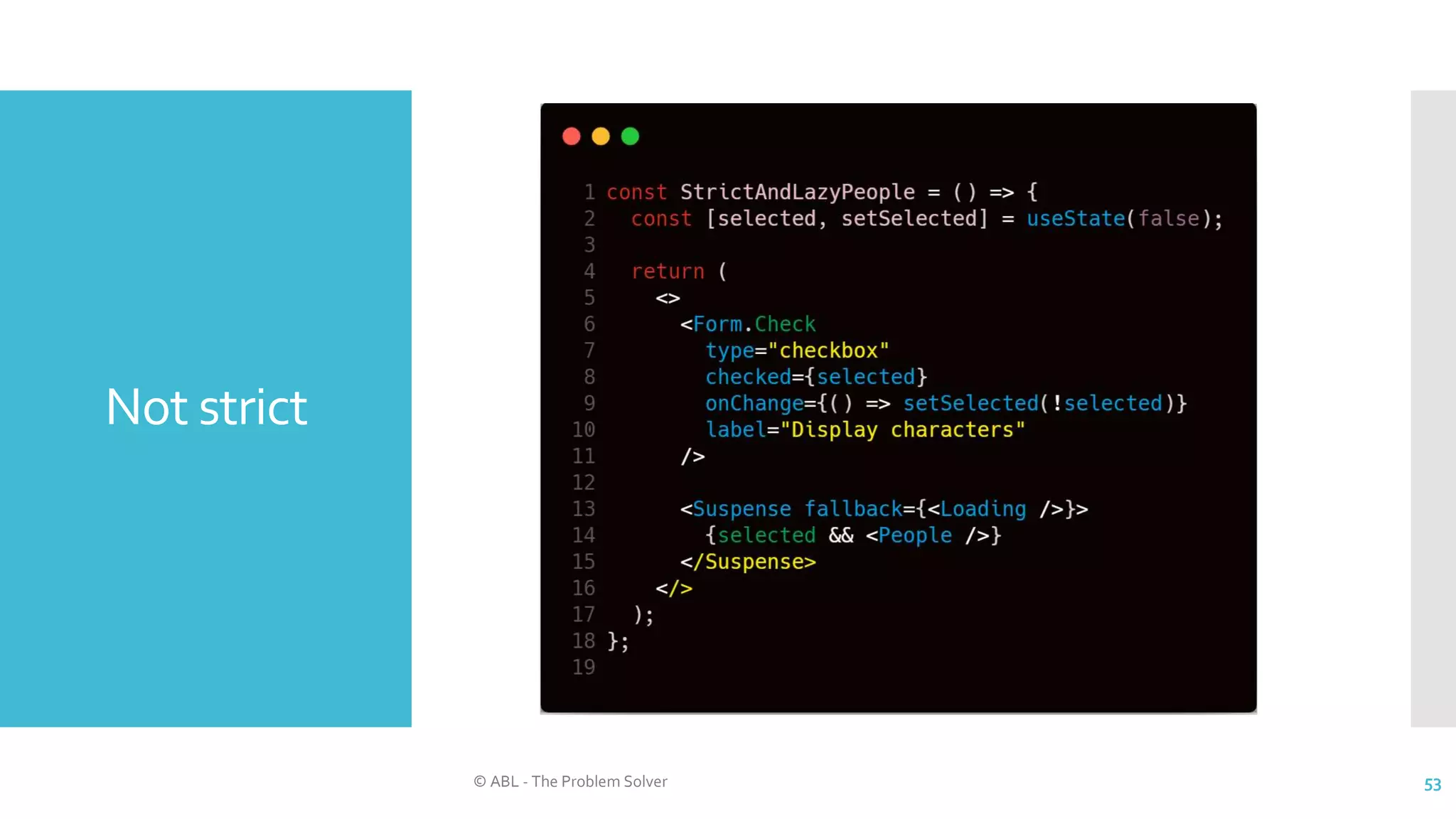 Not strict
© ABL - The Problem Solver 53
 