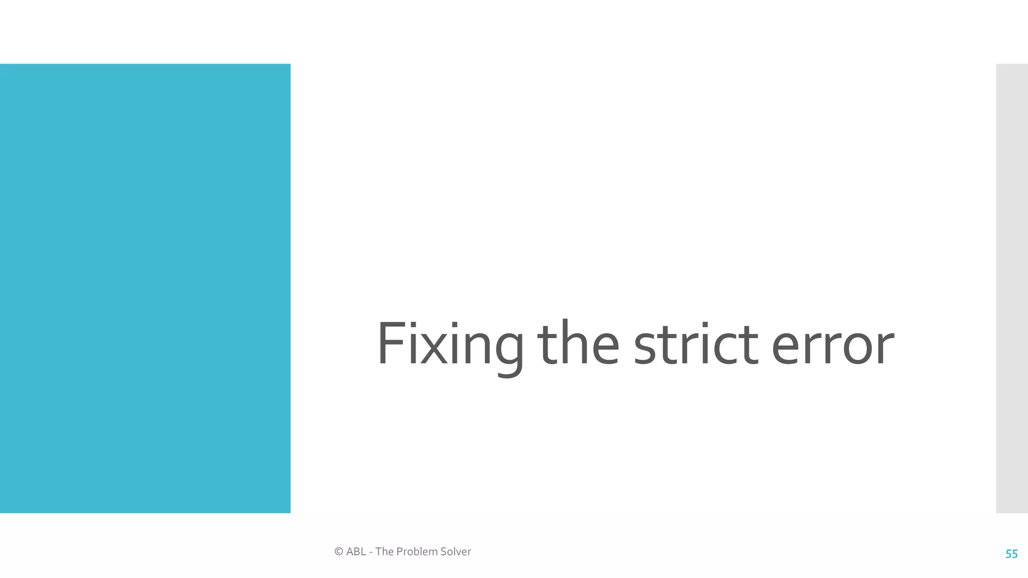 Fixing the strict error
© ABL - The Problem Solver 55
 