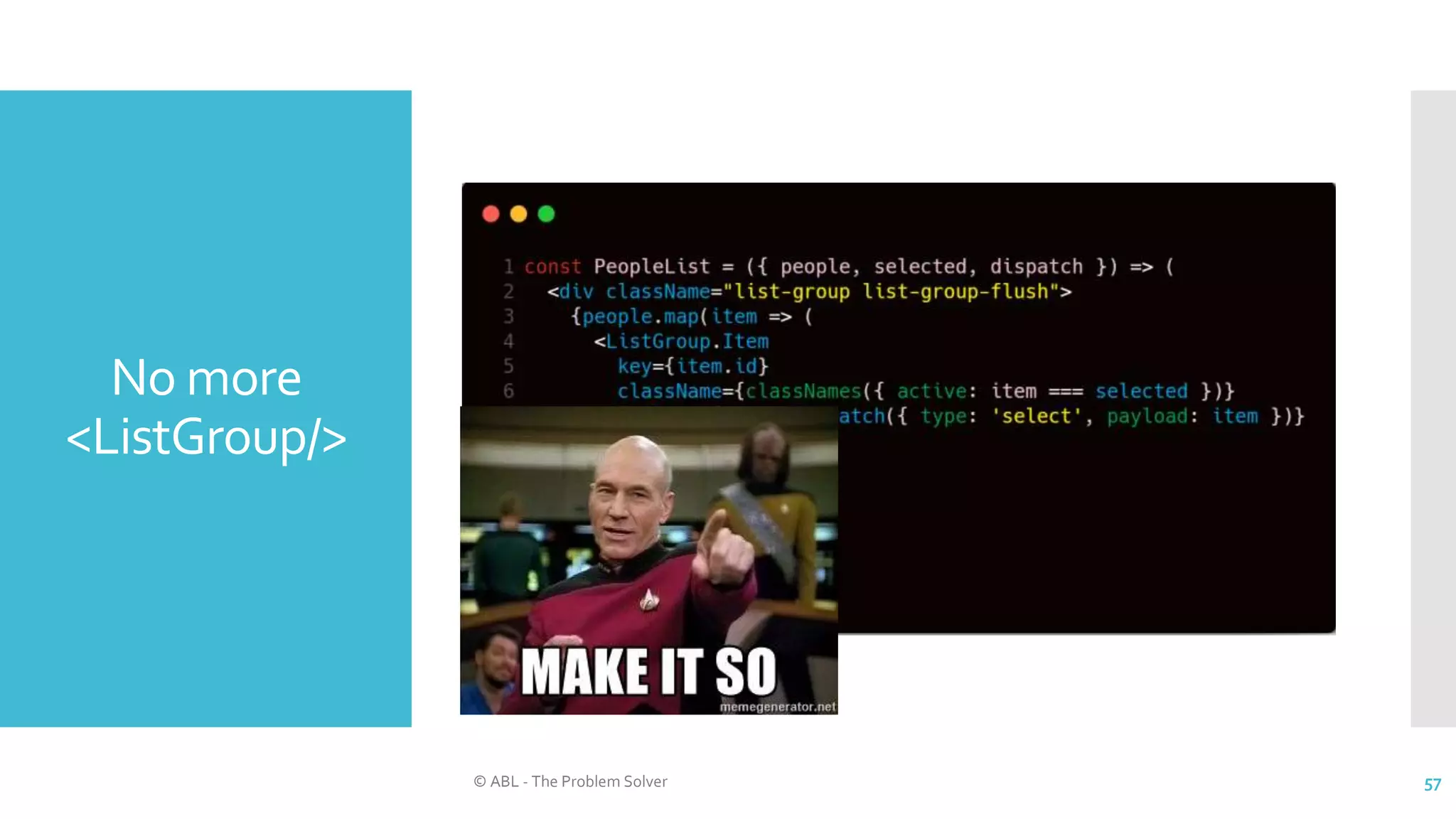 No more
<ListGroup/>
© ABL - The Problem Solver 57
 