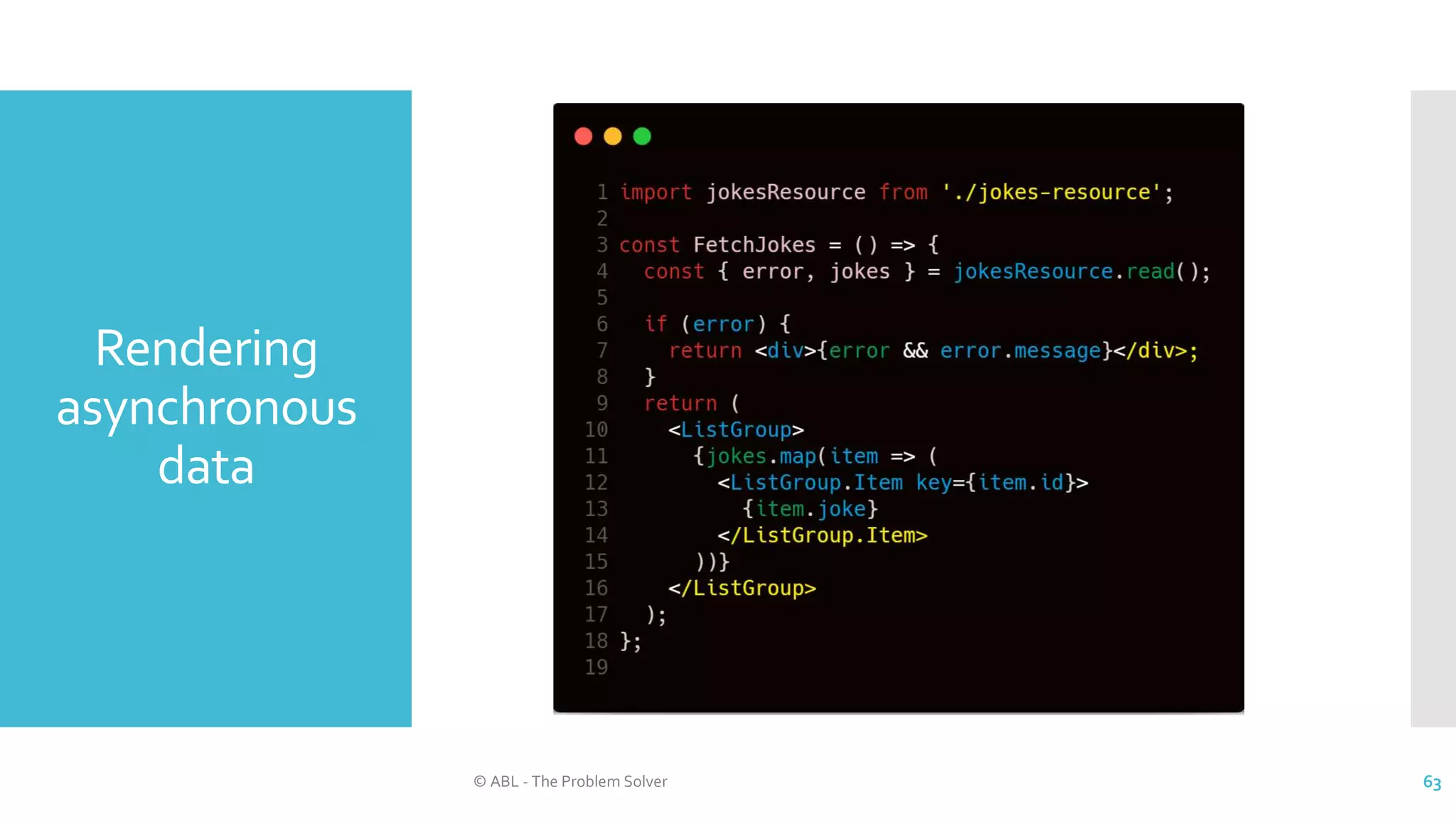 Rendering
asynchronous
data
© ABL - The Problem Solver 63
 