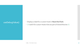 useDebugValue()  Displays a label for a custom hook in React DevTools
 👉 Useful for custom Hooks that are part of shared libraries 👈
© ABL - The Problem Solver 26
 