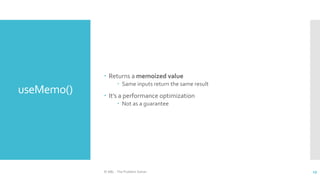 useMemo()
 Returns a memoized value
 Same inputs return the same result
 It’s a performance optimization
 Not as a guarantee
© ABL - The Problem Solver 29
 