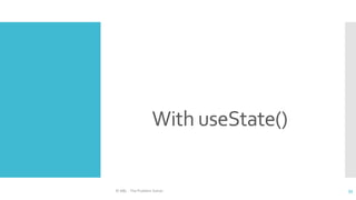 With useState()
© ABL - The Problem Solver 33
 