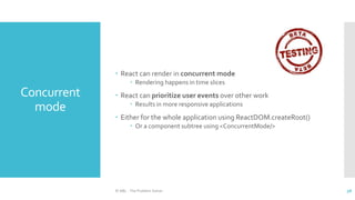 Concurrent
mode
 React can render in concurrent mode
 Rendering happens in time slices
 React can prioritize user events over other work
 Results in more responsive applications
 Either for the whole application using ReactDOM.createRoot()
 Or a component subtree using <ConcurrentMode/>
© ABL - The Problem Solver 58
 