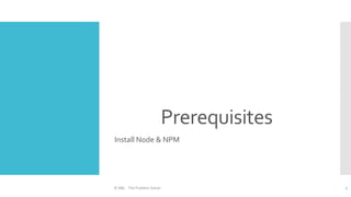 Prerequisites
Install Node & NPM
© ABL - The Problem Solver 7
 