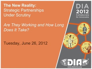 The New Reality:
Strategic Partnerships
Under Scrutiny

Are They Working and How Long
Does It Take?


Tuesday, June 26, 2012
 