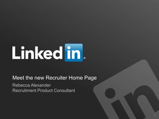 Meet the new Recruiter Home Page
Rebecca Alexander
Recruitment Product Consultant




                                   1
 