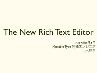 The New Rich Text Editor
                           2012年8月4日
             Movable Type 開発エンジニア
                                天野卓
 