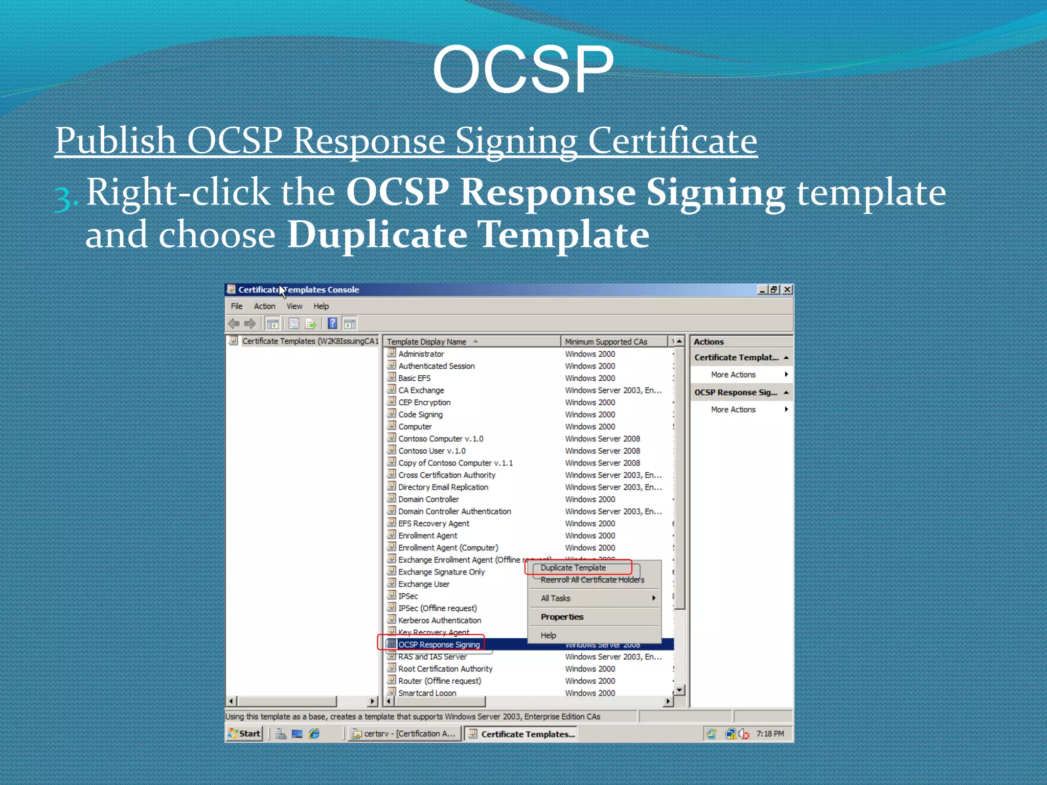 OCSP Publish OCSP Response Signing Certificate Right-click the  OCSP Response Signing  template and choose  Duplicate Template 