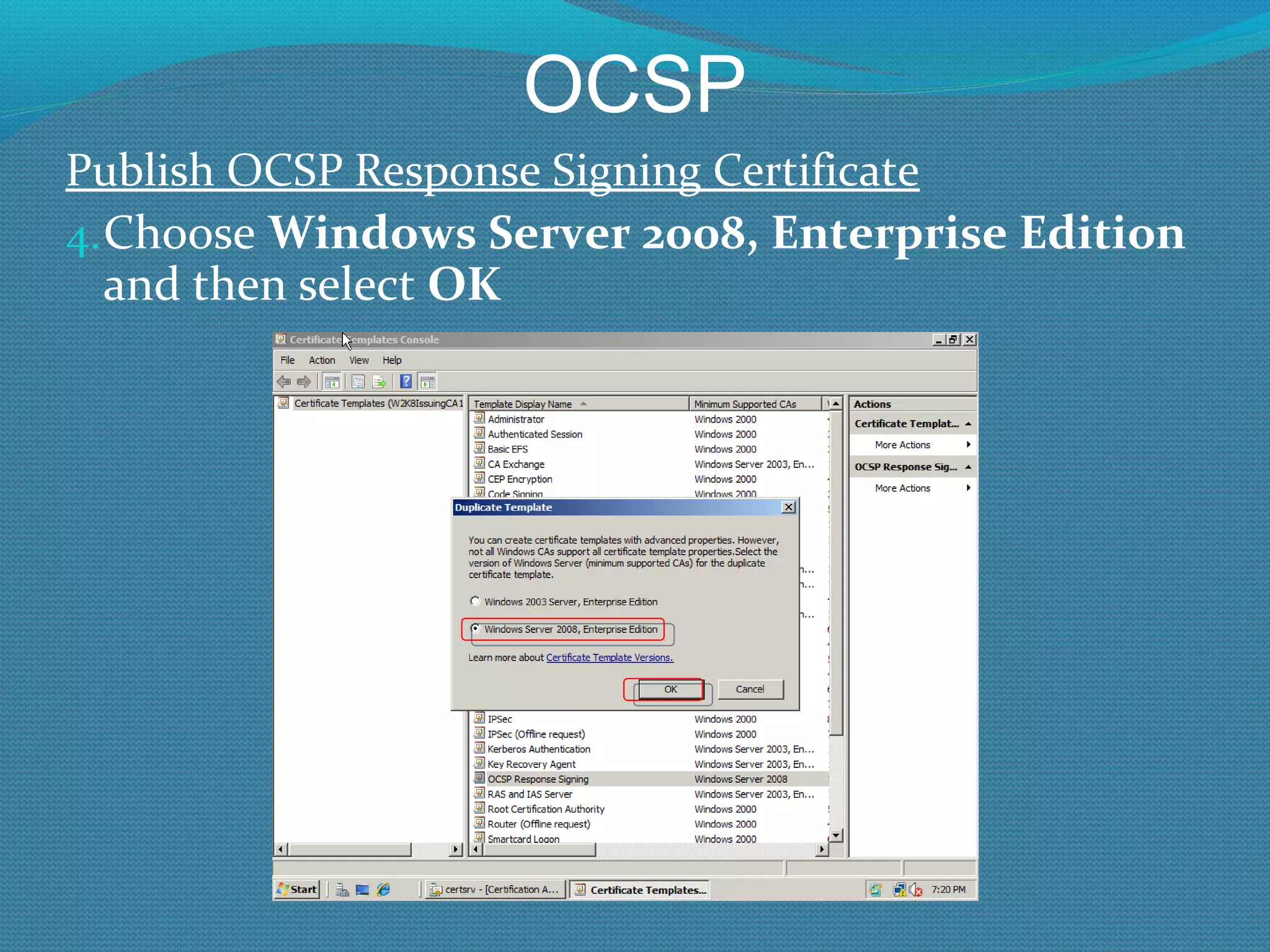 OCSP Publish OCSP Response Signing Certificate Choose  Windows Server 2008, Enterprise Edition  and then select  OK 