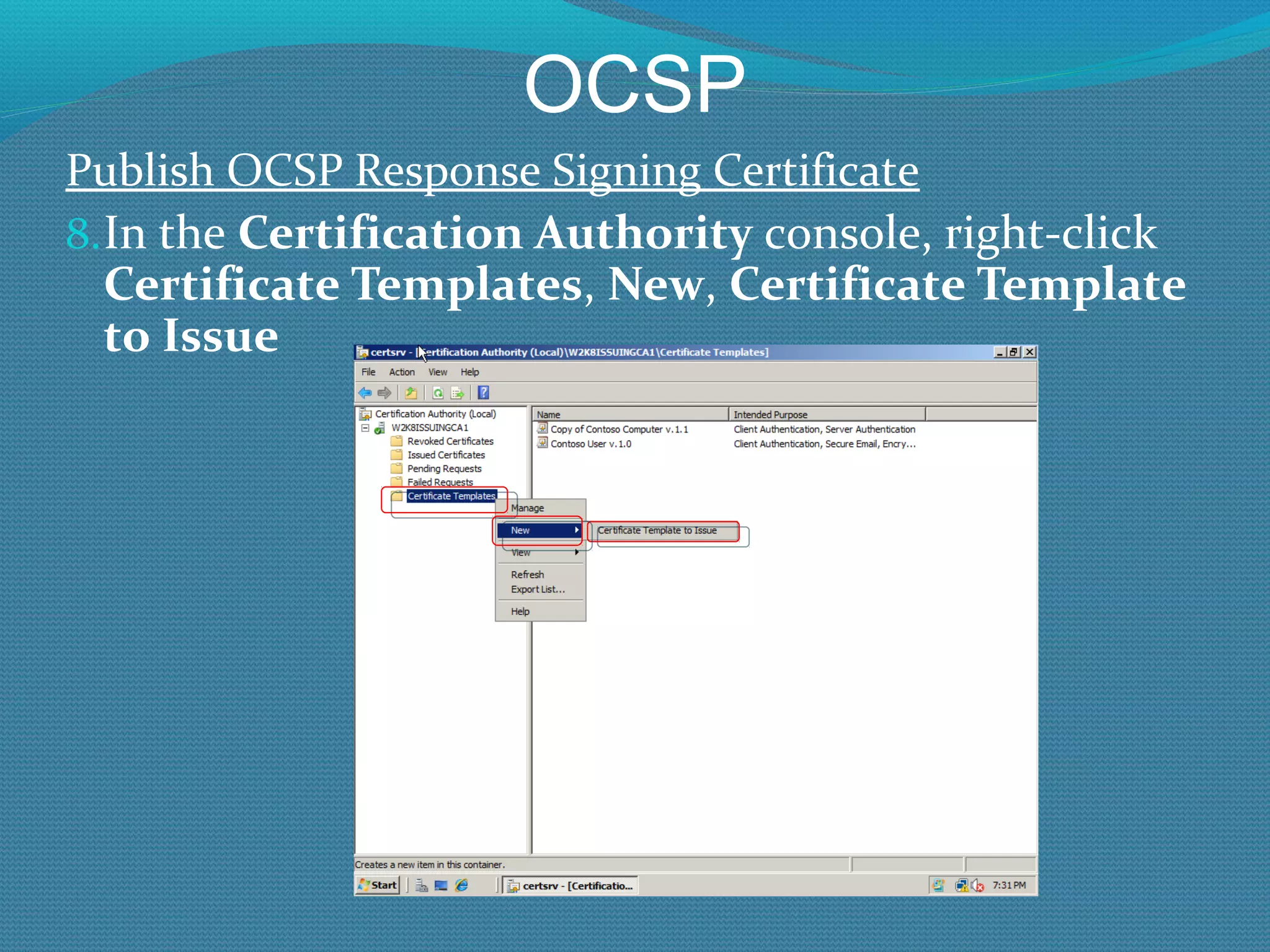 OCSP Publish OCSP Response Signing Certificate In the  Certification Authority  console, right-click  Certificate Templates ,  New ,  Certificate Template to Issue 