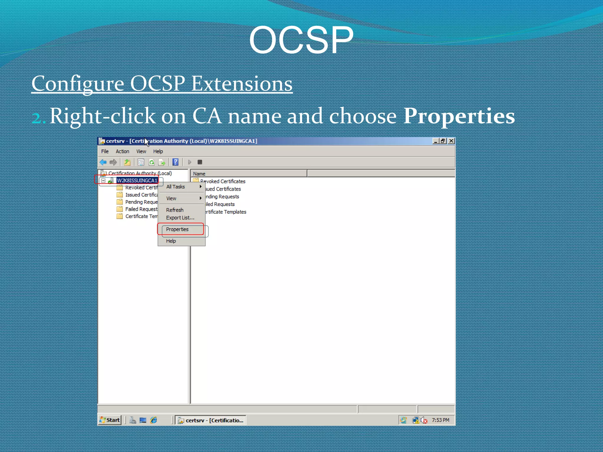 OCSP Configure OCSP Extensions Right-click on CA name and choose  Properties 