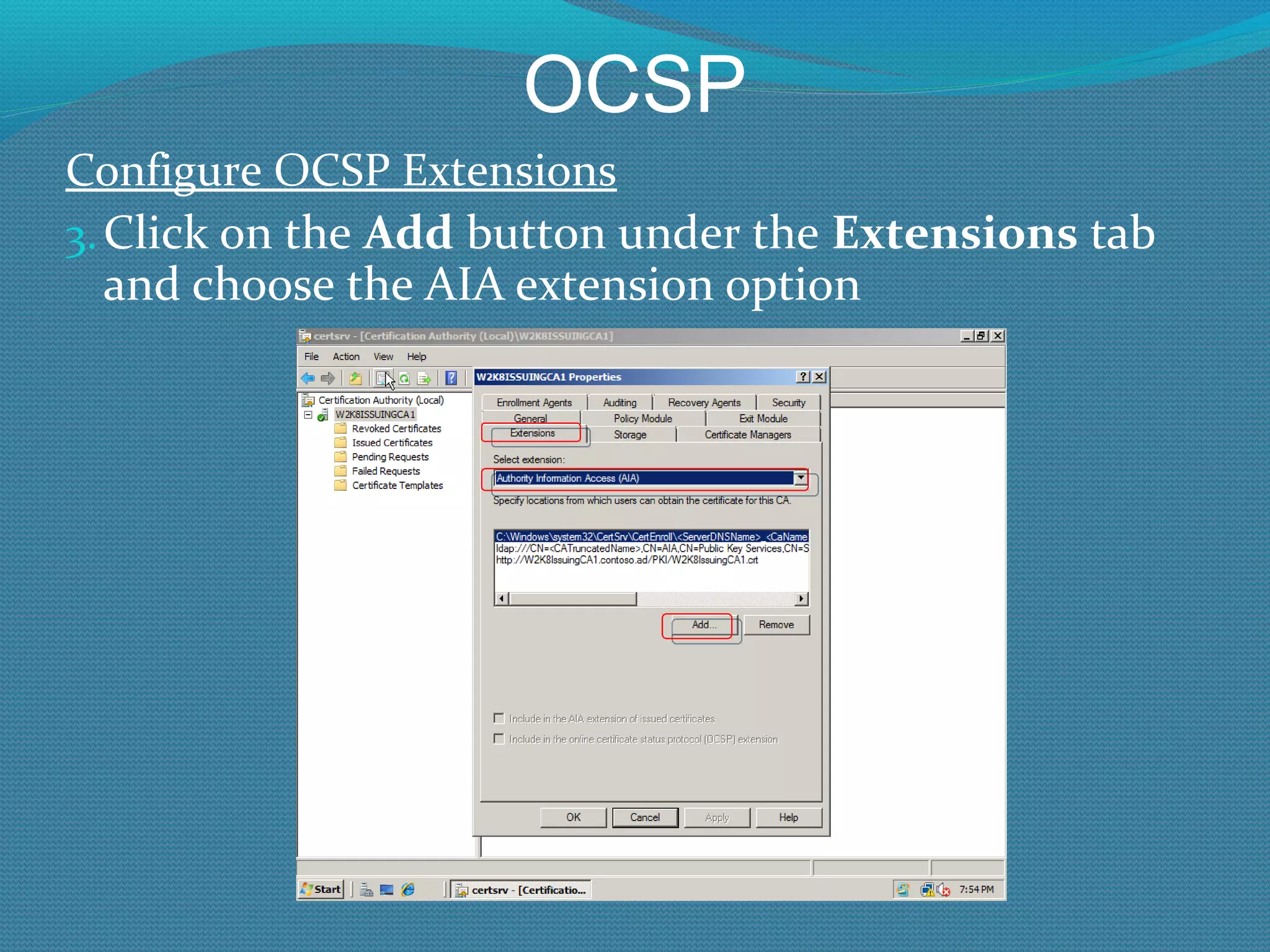 OCSP Configure OCSP Extensions Click on the  Add  button under the  Extensions  tab and choose the AIA extension option 