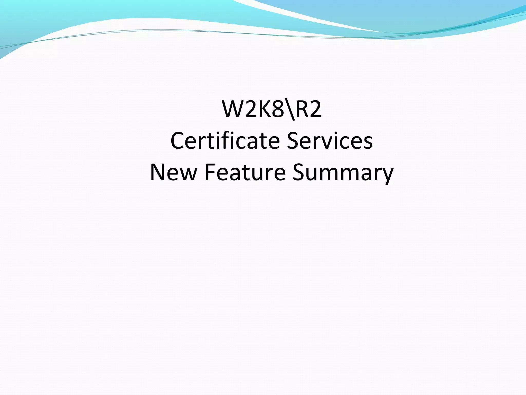 W2K8\R2 Certificate Services New Feature Summary 
