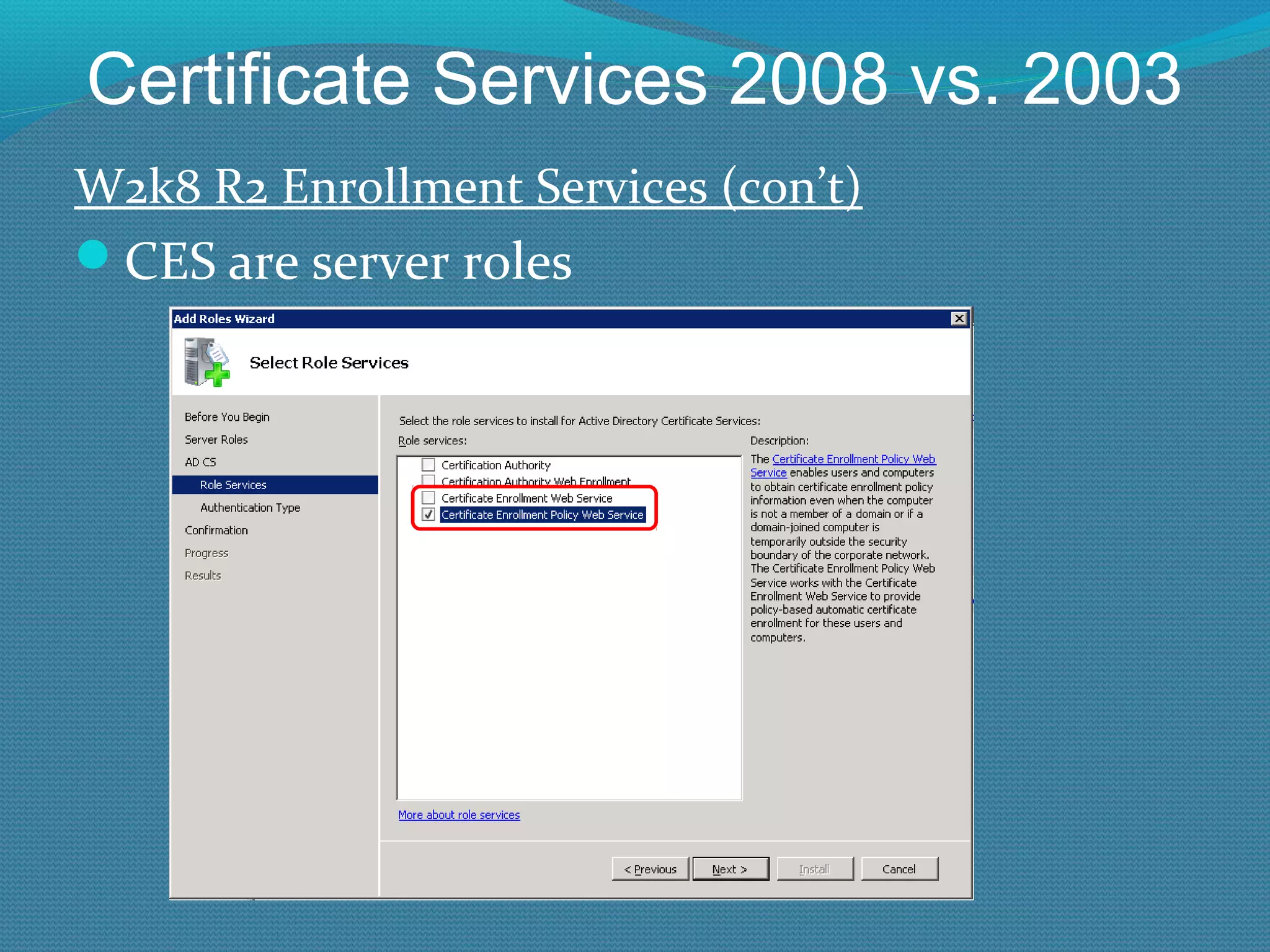 Certificate Services 2008 vs. 2003 W2k8 R2 Enrollment Services (con’t) CES are server roles 