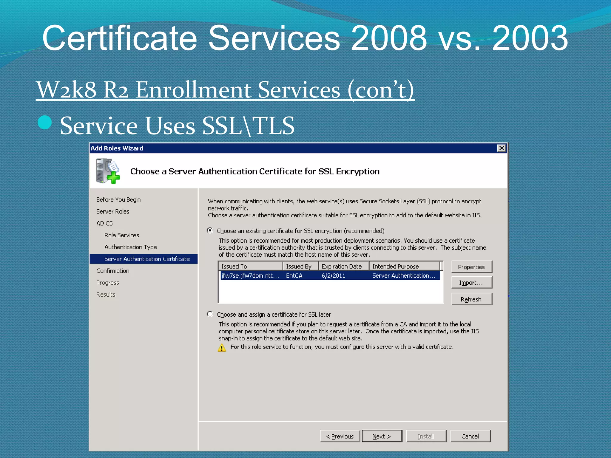 Certificate Services 2008 vs. 2003 W2k8 R2 Enrollment Services (con’t) Service Uses SSL\TLS 