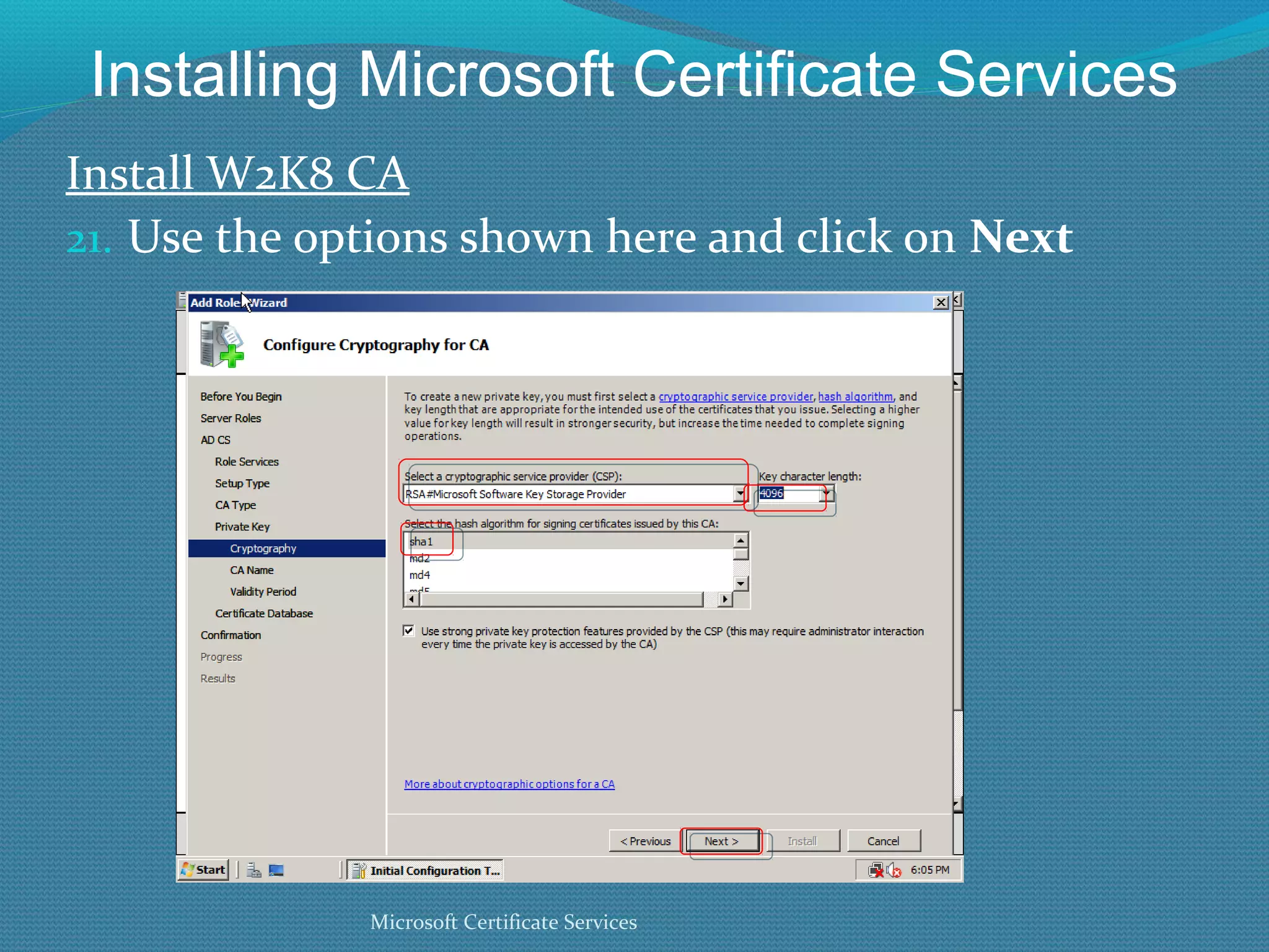 Installing Microsoft Certificate Services Install W2K8 CA Use the options shown here and click on  Next Microsoft Certificate Services 