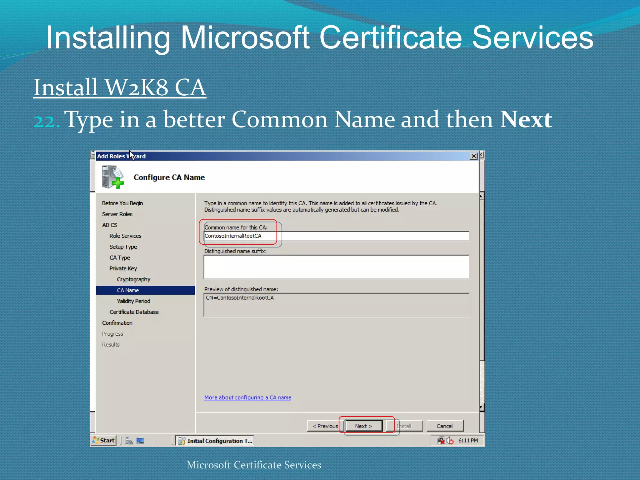 Installing Microsoft Certificate Services Install W2K8 CA Type in a better Common Name and then  Next Microsoft Certificate Services 