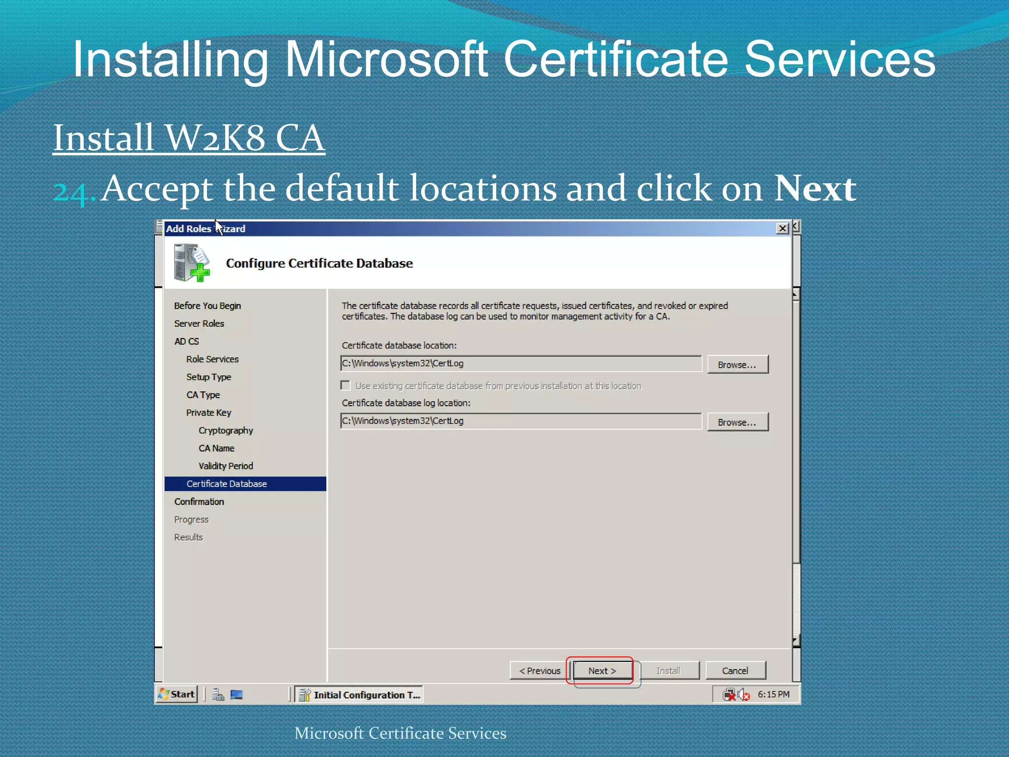 Installing Microsoft Certificate Services Install W2K8 CA Accept the default locations and click on  Next Microsoft Certificate Services 