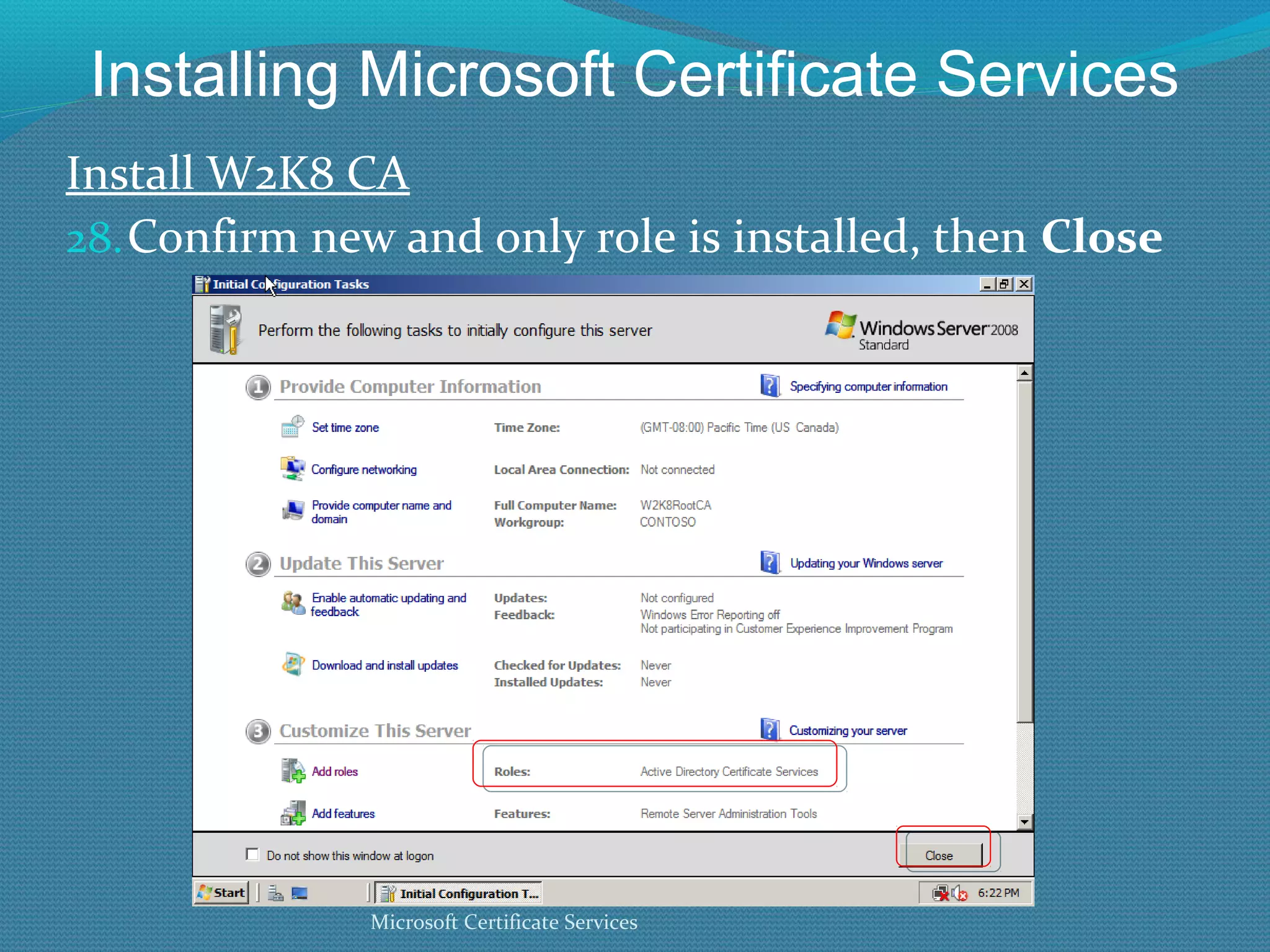 Installing Microsoft Certificate Services Install W2K8 CA Confirm new and only role is installed, then  Close Microsoft Certificate Services 