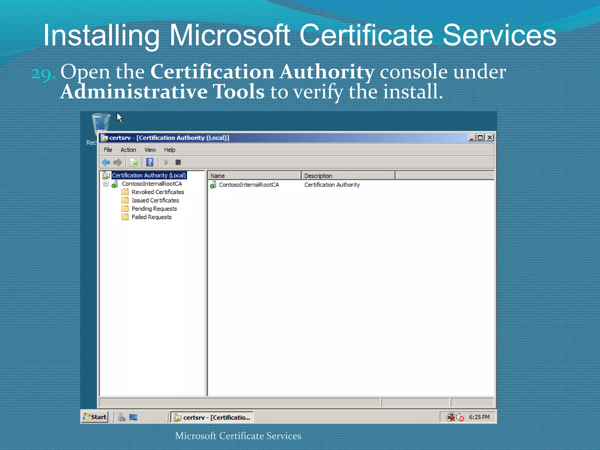 Installing Microsoft Certificate Services Open the  Certification Authority  console under  Administrative Tools  to verify the install. Microsoft Certificate Services 