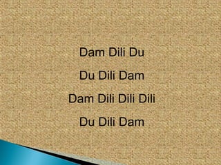Dam Dili Du
  Du Dili Dam
Dam Dili Dili Dili
  Du Dili Dam
 