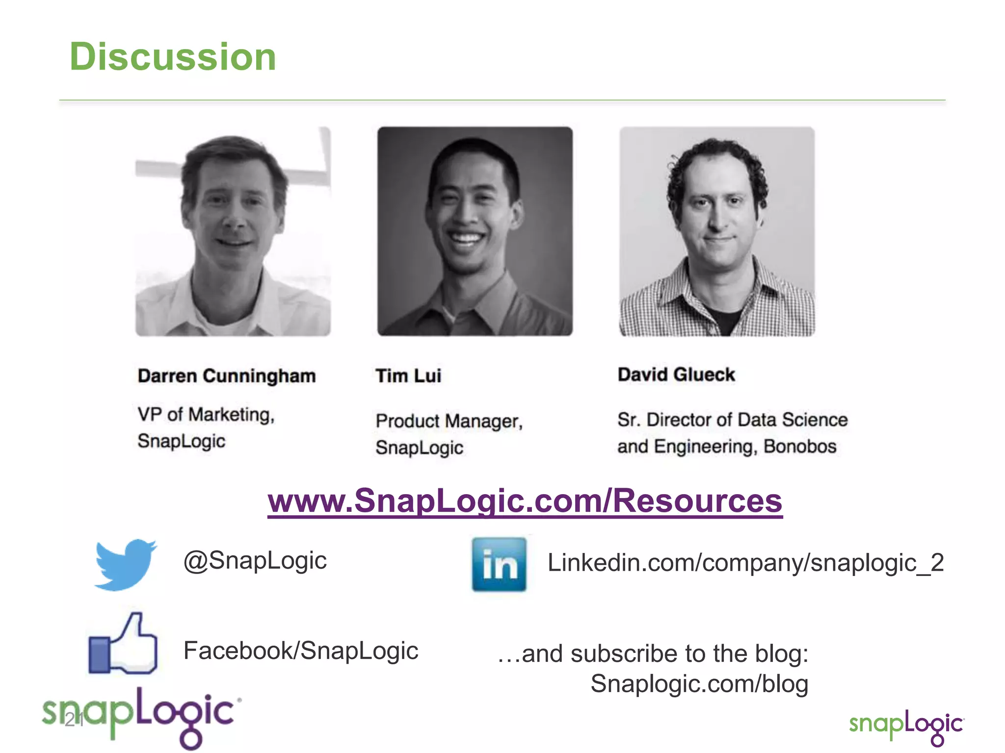 Discussion 
21 
www.SnapLogic.com/Resources 
@SnapLogic 
Facebook/SnapLogic 
Linkedin.com/company/snaplogic_2 
…and subscribe to the blog: 
Snaplogic.com/blog 
