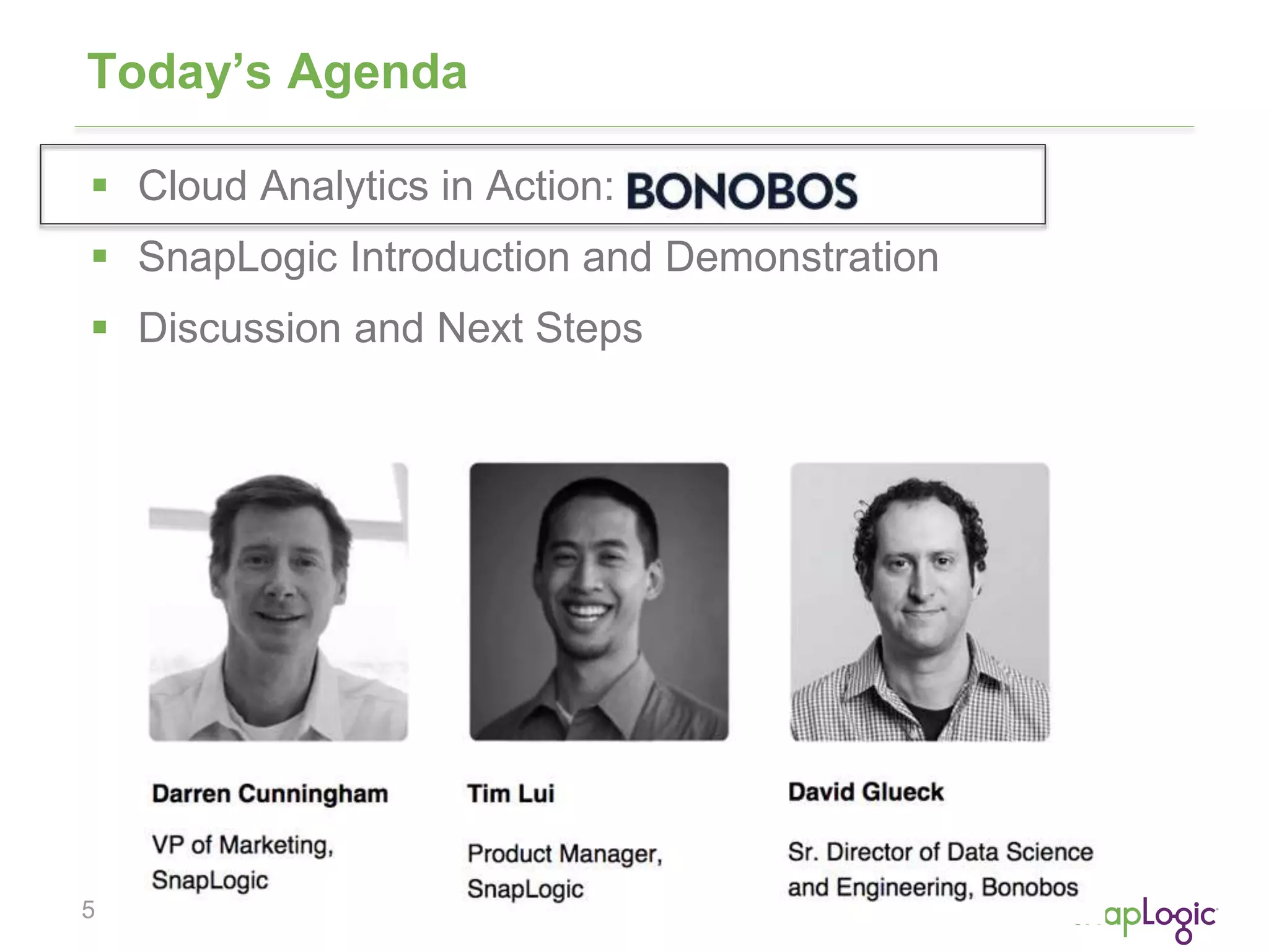 Today’s Agenda 
 Cloud Analytics in Action: Bonobos 
 SnapLogic Introduction and Demonstration 
 Discussion and Next Steps 
5 
 