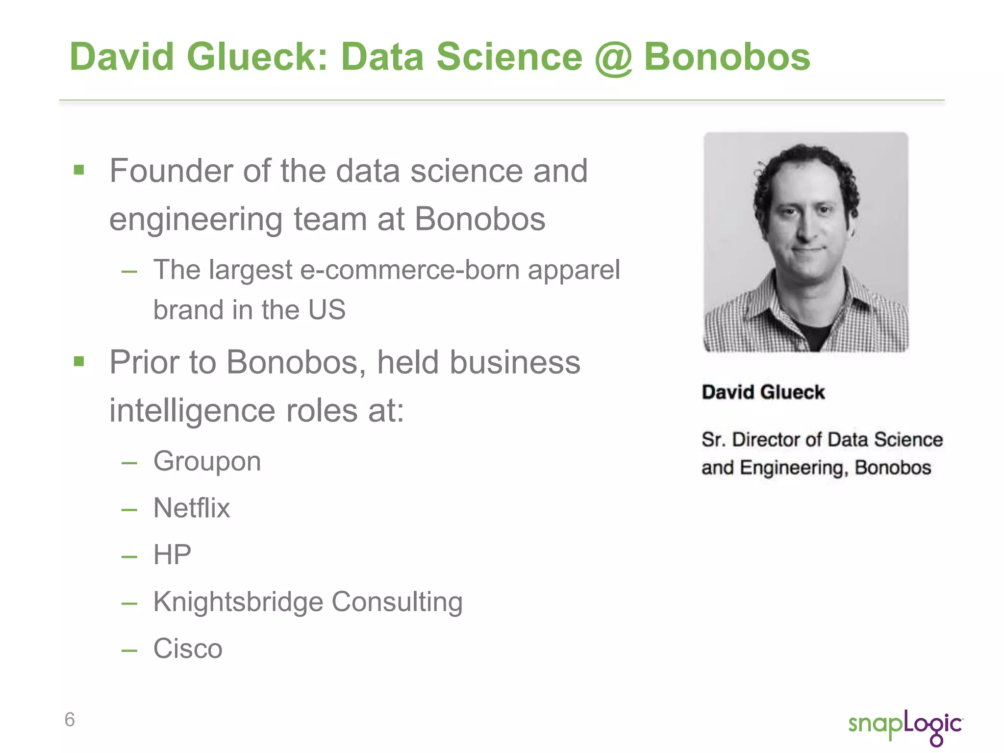 David Glueck: Data Science @ Bonobos 
 Founder of the data science and 
6 
engineering team at Bonobos 
– The largest e-commerce-born apparel 
brand in the US 
 Prior to Bonobos, held business 
intelligence roles at: 
– Groupon 
– Netflix 
– HP 
– Knightsbridge Consulting 
– Cisco 
 