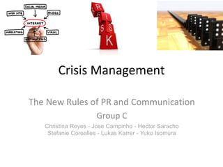 Crisis Management The New Rules of PR and Communication Group C Christina Reyes - Jose Campinho - Hector Saracho Stefanie Coroalles - Lukas Karrer - Yuko Isomura 